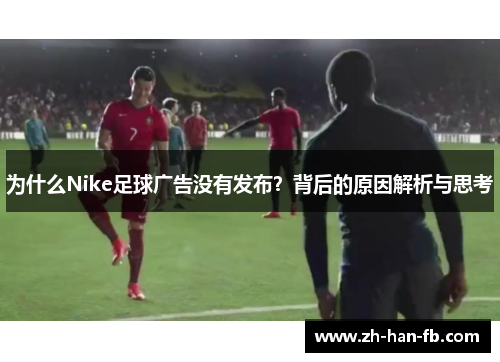 为什么Nike足球广告没有发布？背后的原因解析与思考
