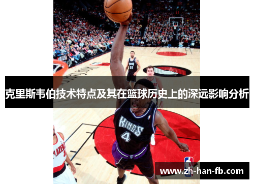 克里斯韦伯技术特点及其在篮球历史上的深远影响分析