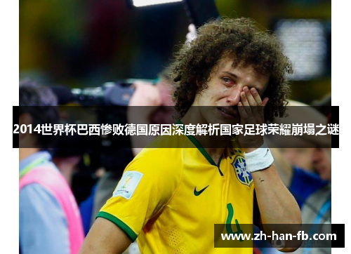 2014世界杯巴西惨败德国原因深度解析国家足球荣耀崩塌之谜
