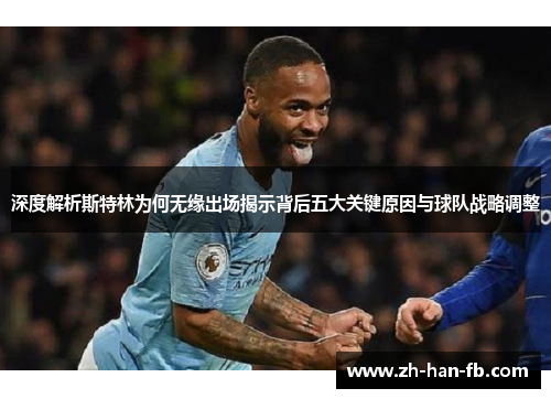深度解析斯特林为何无缘出场揭示背后五大关键原因与球队战略调整