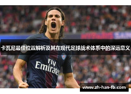卡瓦尼最佳位置解析及其在现代足球战术体系中的深远意义