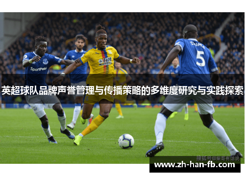 英超球队品牌声誉管理与传播策略的多维度研究与实践探索
