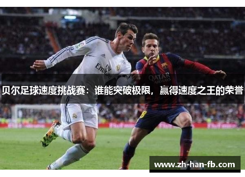 贝尔足球速度挑战赛：谁能突破极限，赢得速度之王的荣誉