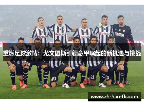 重燃足球激情：尤文图斯引领意甲崛起的新机遇与挑战