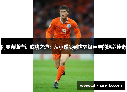 阿贾克斯青训成功之道：从小球员到世界级巨星的培养传奇