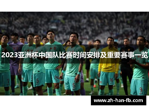 2023亚洲杯中国队比赛时间安排及重要赛事一览