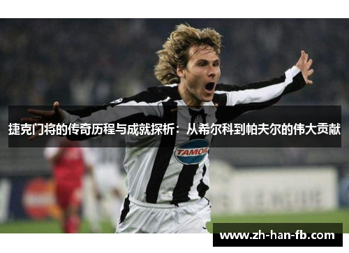 捷克门将的传奇历程与成就探析：从希尔科到帕夫尔的伟大贡献