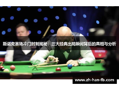 斯诺克赛场冷门时刻揭秘：三大经典出局瞬间背后的真相与分析