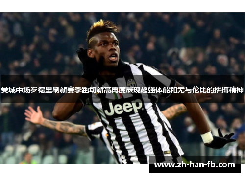 曼城中场罗德里刷新赛季跑动新高再度展现超强体能和无与伦比的拼搏精神 曼城中场罗德里刷新赛季跑动新高再度展现超强体能和无与伦比的拼搏精神