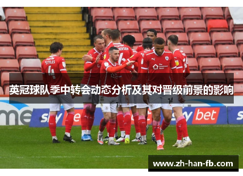 英冠球队季中转会动态分析及其对晋级前景的影响