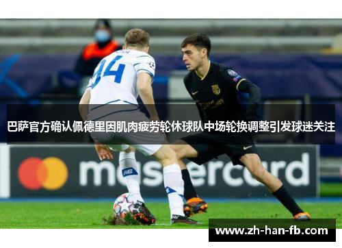 巴萨官方确认佩德里因肌肉疲劳轮休球队中场轮换调整引发球迷关注 巴萨官方确认佩德里因肌肉疲劳轮休球队中场轮换调整引发球迷关注